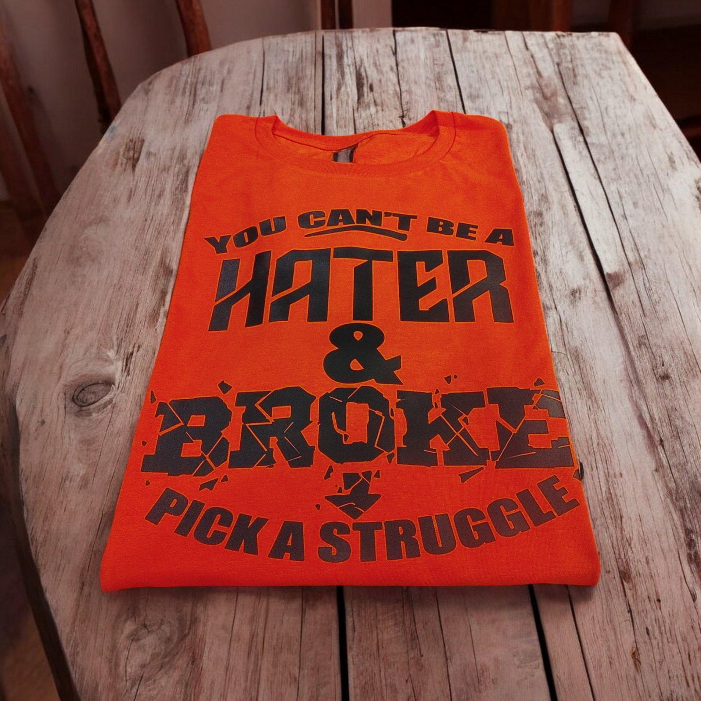 T-Shirt: "You Can't Be A Hater & Broke-->Pick A Struggle"