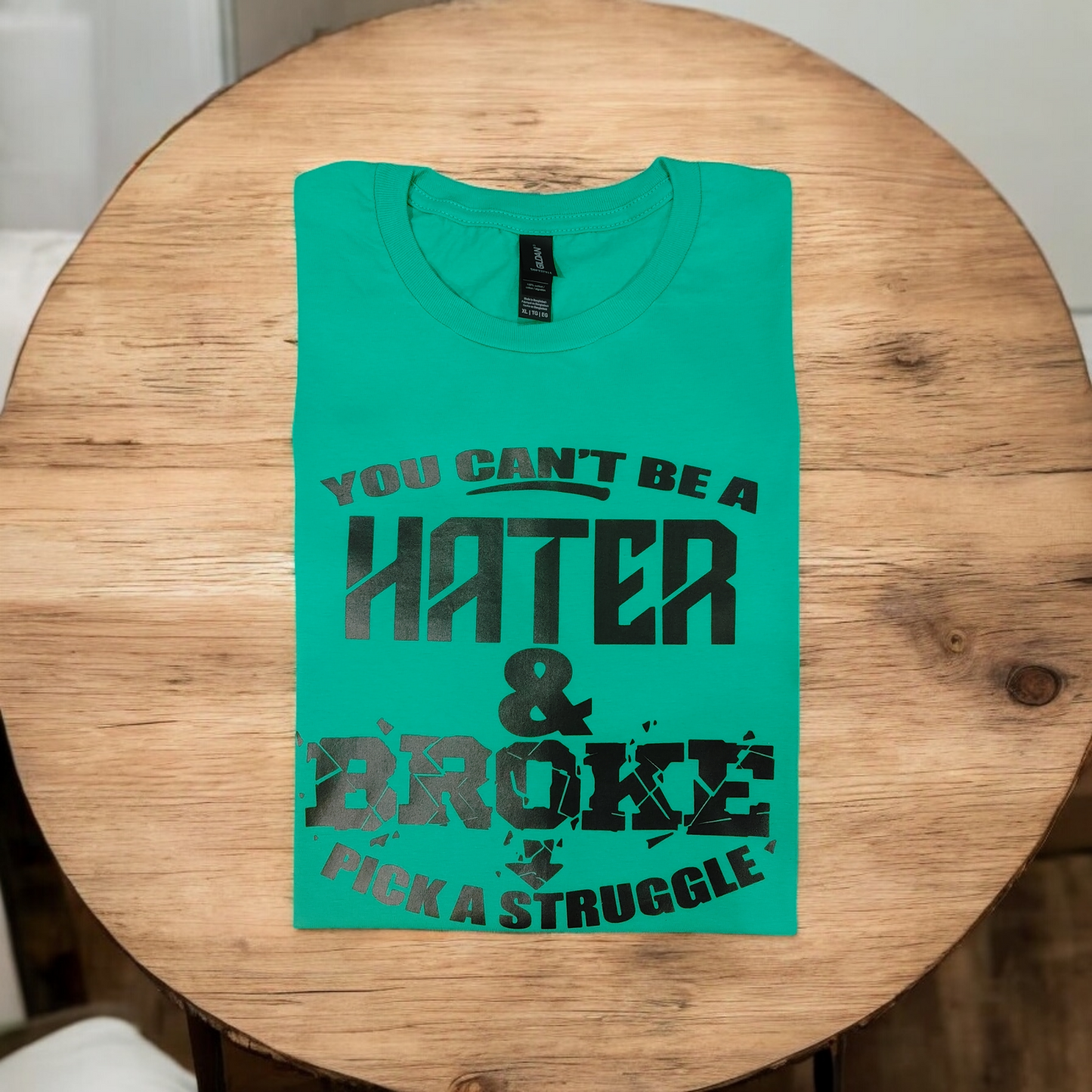 T-Shirt: "You Can't Be A Hater & Broke-->Pick A Struggle"