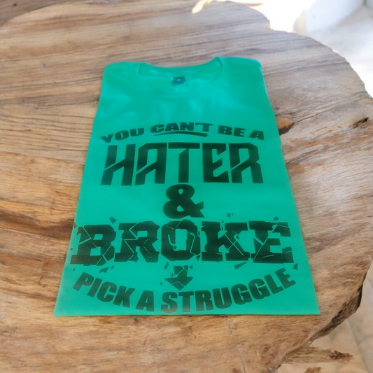 T-Shirt: "You Can't Be A Hater & Broke-->Pick A Struggle"